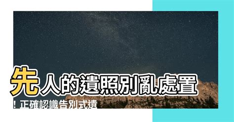 先人遺照如何處理|先人遺照應該如何妥善處理